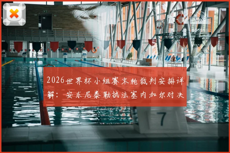 2026世界杯小组赛末轮裁判安排详解：安东尼泰勒执法塞内加尔对决伊拉克，裁判名单与执法风格全解析