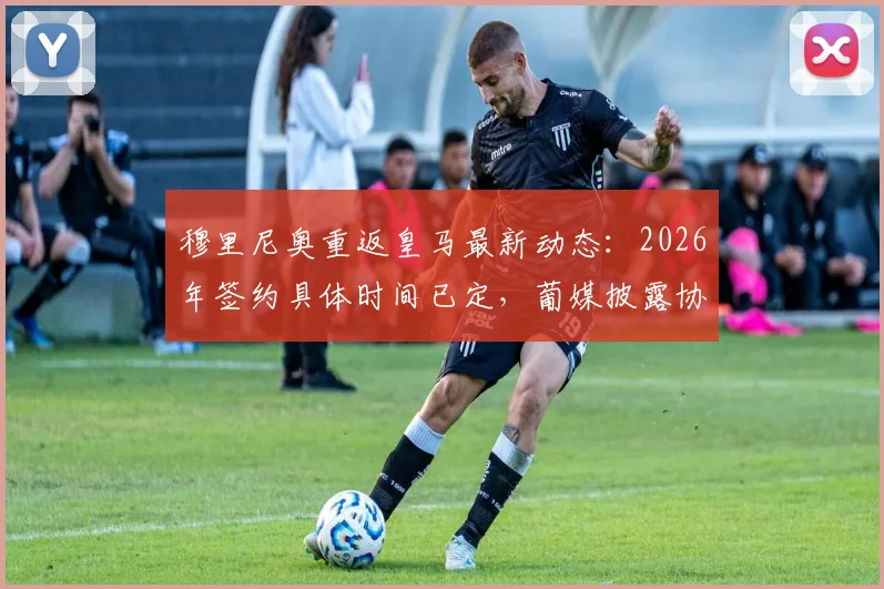 穆里尼奥重返皇马最新动态:2026年签约具体时间已定,葡媒披露协议达成分秒必争