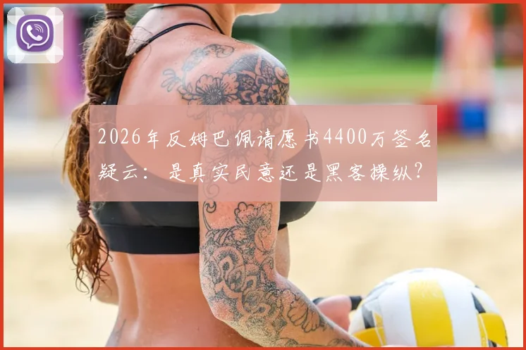 2026年反姆巴佩请愿书4400万签名疑云：是真实民意还是黑客操纵？事件全解析